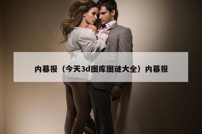 内幕报(今天3d图库图谜大全)内幕报